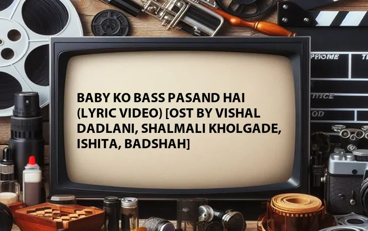 Baby Ko Bass Pasand Hai (Lyric Video) [OST by Vishal Dadlani, Shalmali Kholgade, Ishita, Badshah]