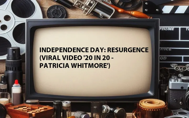 Independence Day: Resurgence (Viral Video '20 in 20 - Patricia Whitmore')