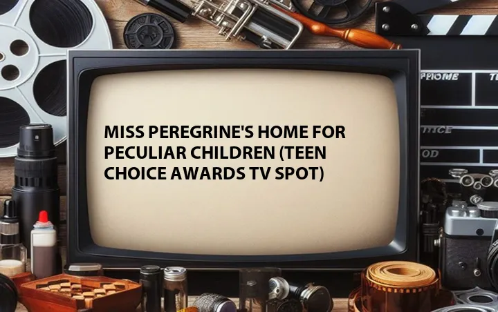 Miss Peregrine's Home for Peculiar Children (Teen Choice Awards TV Spot)