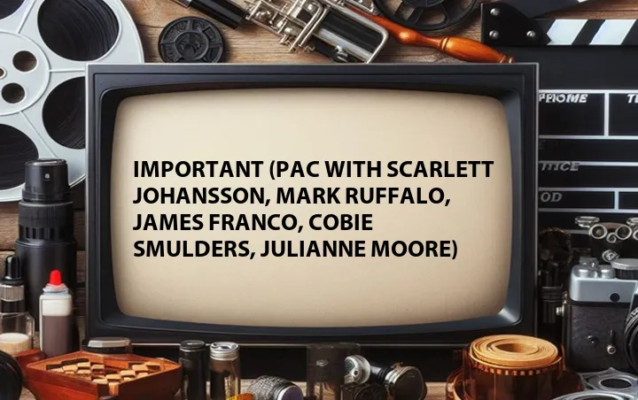 Important (PAC with Scarlett Johansson, Mark Ruffalo, James Franco, Cobie Smulders, Julianne Moore)