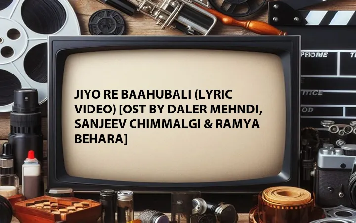 Jiyo Re Baahubali (Lyric Video) [OST by Daler Mehndi, Sanjeev Chimmalgi & Ramya Behara]