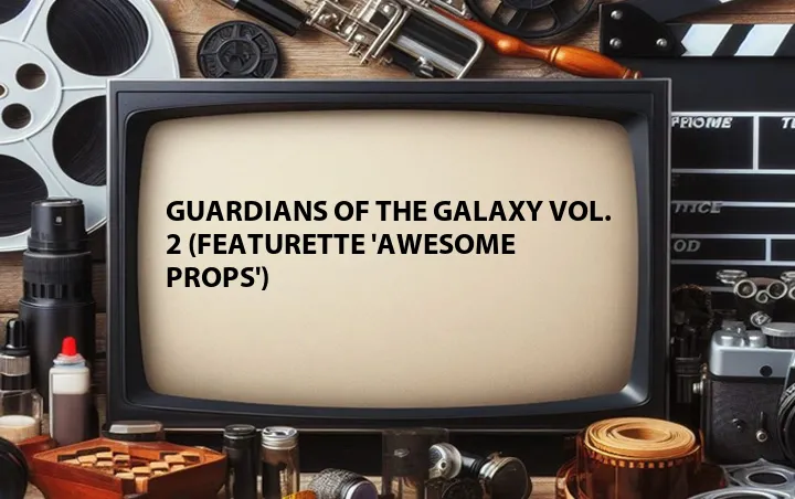 Guardians of the Galaxy Vol. 2 (Featurette 'Awesome Props')