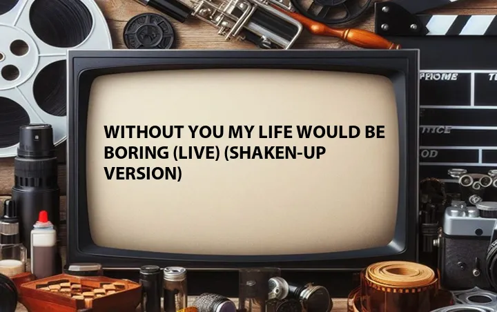 Without You My Life Would Be Boring (Live) (Shaken-Up Version)