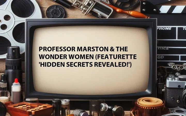 Professor Marston & the Wonder Women (Featurette 'Hidden Secrets Revealed!')