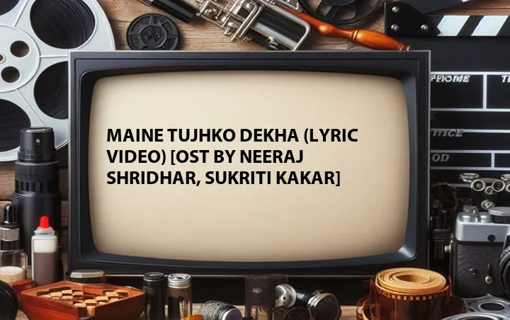 Maine Tujhko Dekha (Lyric Video) [OST by Neeraj Shridhar, Sukriti Kakar]