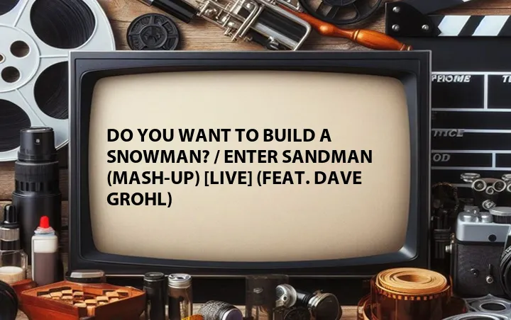 Do You Want to Build a Snowman? / Enter Sandman (Mash-Up) [Live] (Feat. Dave Grohl)
