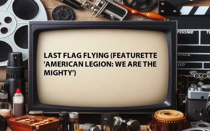Last Flag Flying (Featurette 'American Legion: We Are the Mighty')