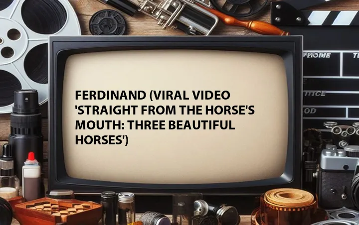 Ferdinand (Viral Video 'Straight from the Horse's Mouth: Three Beautiful Horses')