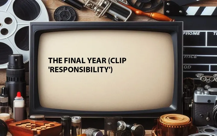 The Final Year (Clip 'Responsibility')