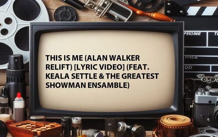 This Is Me (Alan Walker Relift) [Lyric Video] (Feat. Keala Settle & The Greatest Showman Ensamble)