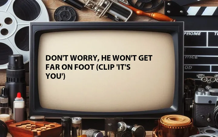 Don't Worry, He Won't Get Far on Foot (Clip 'It's You')