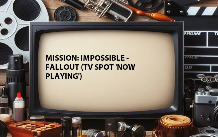 Mission: Impossible - Fallout (TV Spot 'Now Playing')