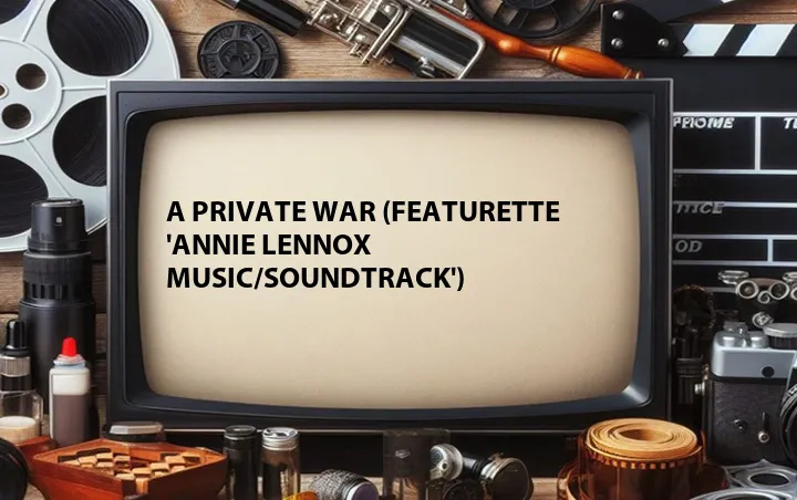 A Private War (Featurette 'Annie Lennox Music/Soundtrack')