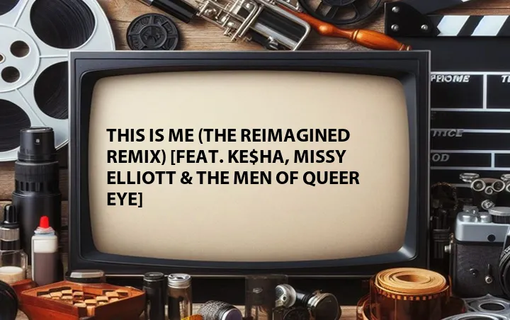 This Is Me (The Reimagined Remix) [Feat. Ke$ha, Missy Elliott & The Men of Queer Eye]