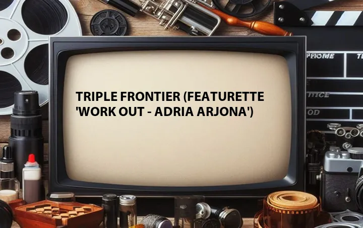 Triple Frontier (Featurette 'Work Out - Adria Arjona')