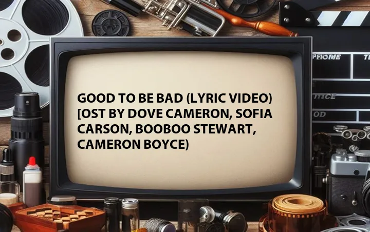 Good to Be Bad (Lyric Video) [OST by Dove Cameron, Sofia Carson, Booboo Stewart, Cameron Boyce)