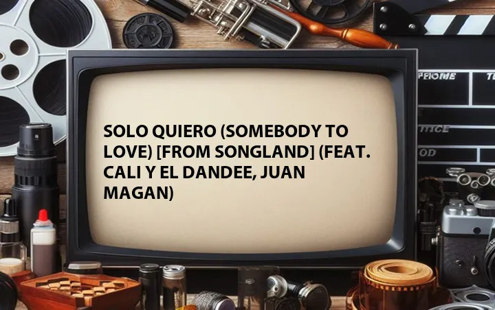 Solo Quiero (Somebody to Love) [From Songland] (Feat. Cali Y El Dandee, Juan Magan)