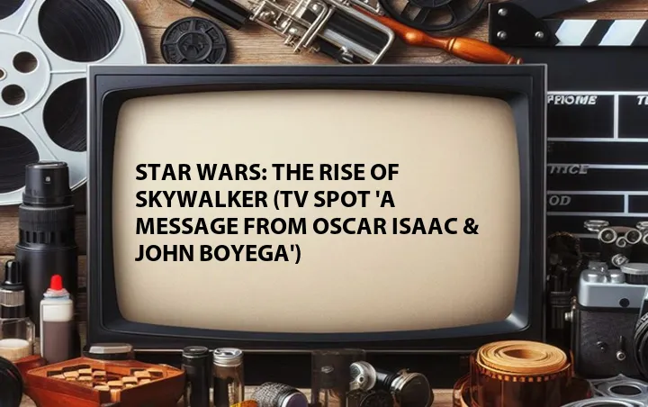 Star Wars: The Rise of Skywalker (TV Spot 'A Message From Oscar Isaac & John Boyega')