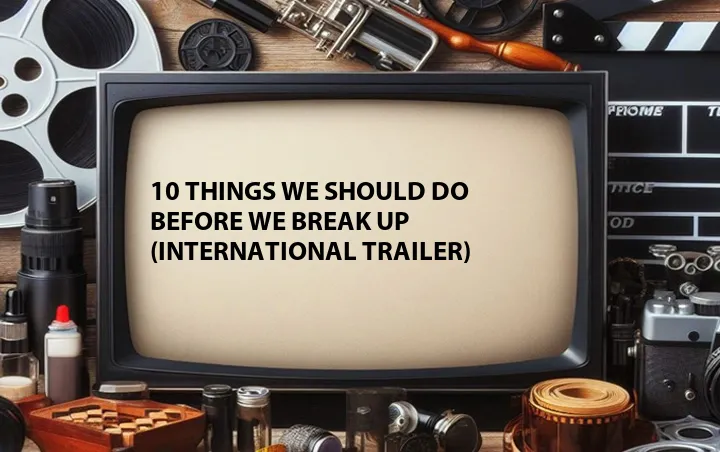 10 Things We Should Do Before We Break Up (International Trailer)