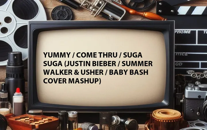 Yummy / Come Thru / Suga Suga (Justin Bieber / Summer Walker & Usher / Baby Bash Cover Mashup)