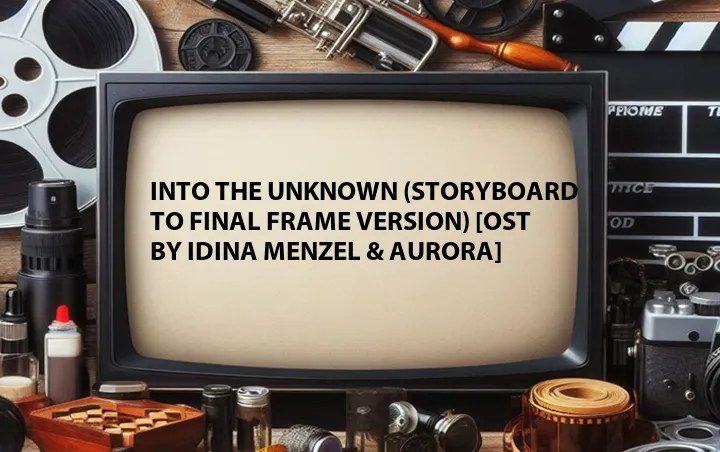 Into the Unknown (Storyboard to Final Frame Version) [OST by Idina Menzel & AURORA]