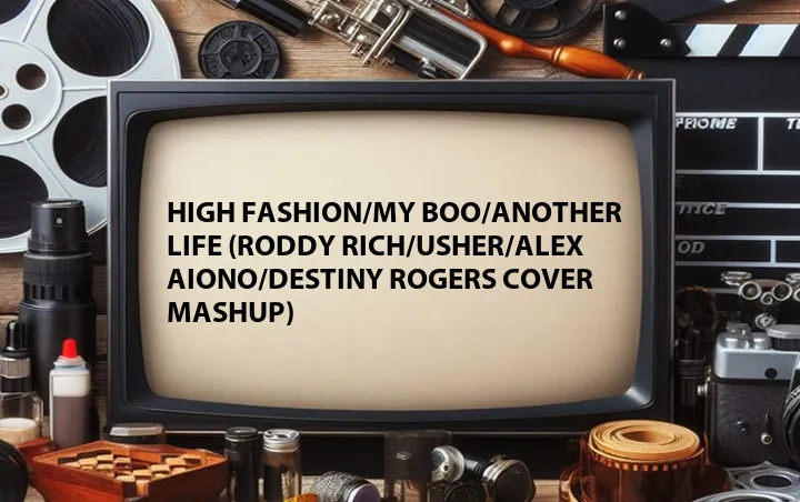 High Fashion/My Boo/Another Life (Roddy Rich/Usher/Alex Aiono/Destiny Rogers Cover Mashup)