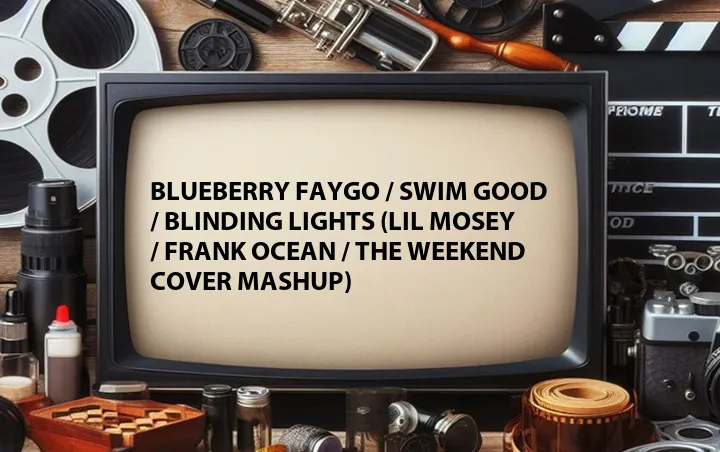 Blueberry Faygo / Swim Good / Blinding Lights (Lil Mosey / Frank Ocean / The Weekend Cover Mashup)