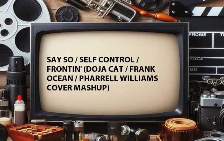 Say So / Self Control / Frontin' (Doja Cat / Frank Ocean / Pharrell Williams Cover Mashup)