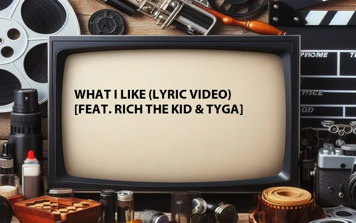 What I Like (Lyric Video) [Feat. Rich The Kid & Tyga]
