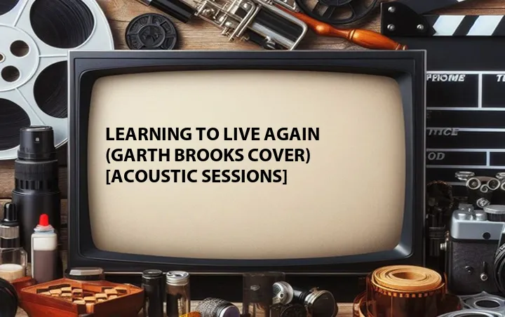Learning to Live Again (Garth Brooks Cover) [Acoustic Sessions]