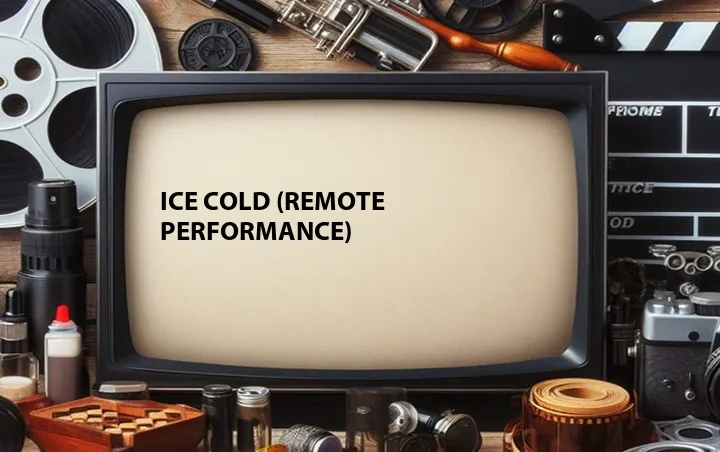 Ice Cold (Remote Performance)