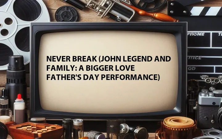 Never Break (John Legend and Family: A Bigger Love Father's Day Performance)