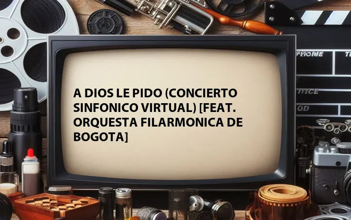 A Dios Le Pido (Concierto Sinfonico Virtual) [Feat. Orquesta Filarmonica de Bogota]