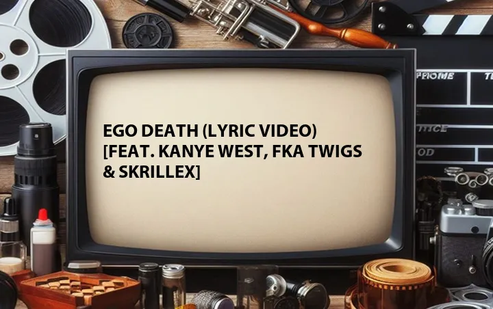 Ego Death (Lyric Video) [Feat. Kanye West, FKA twigs & Skrillex]