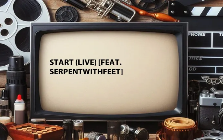 Start (Live) [Feat. serpentwithfeet]