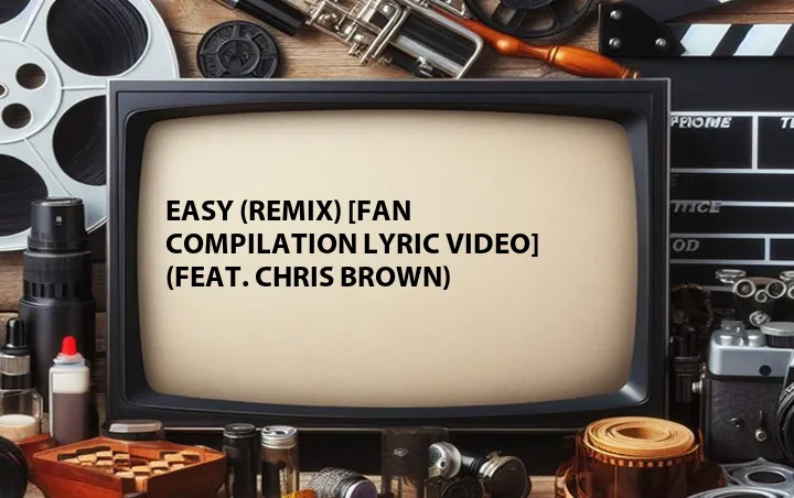 Easy (Remix) [Fan Compilation Lyric Video] (Feat. Chris Brown)