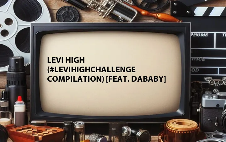 Levi High (#LEVIHIGHCHALLENGE Compilation) [Feat. DaBaby]