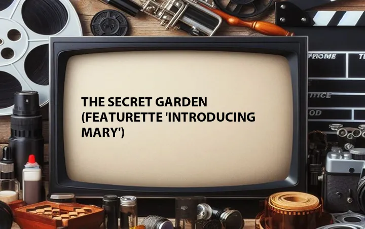 The Secret Garden (Featurette 'Introducing Mary')