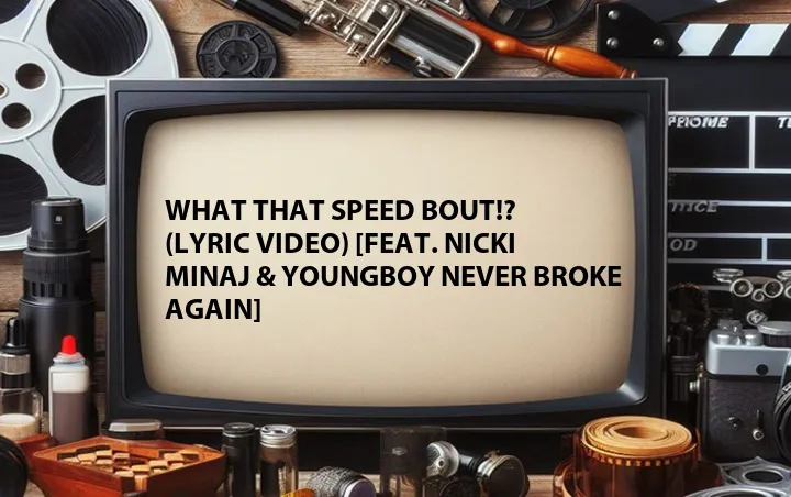 What That Speed Bout!? (Lyric Video) [Feat. Nicki Minaj & YoungBoy Never Broke Again]