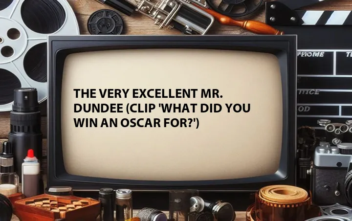 The Very Excellent Mr. Dundee (Clip 'What Did You Win An Oscar For?')
