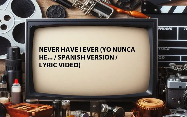 Never Have I Ever (Yo Nunca He... / Spanish Version / Lyric Video)