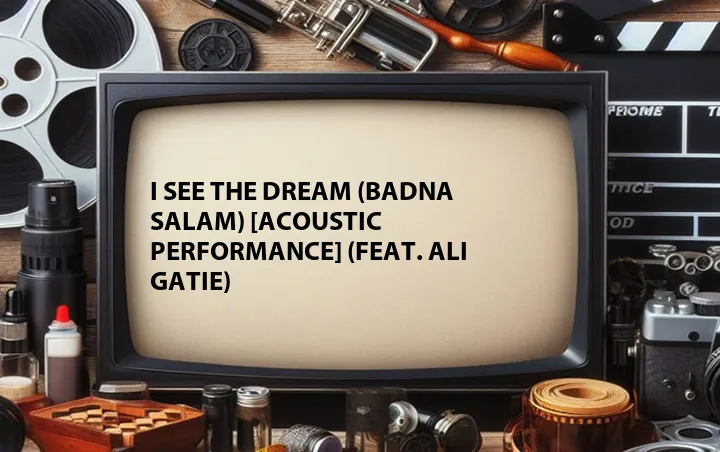 I See the Dream (Badna Salam) [Acoustic Performance] (Feat. Ali Gatie)