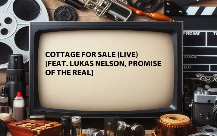 Cottage for Sale (Live) [Feat. Lukas Nelson, Promise of the Real]