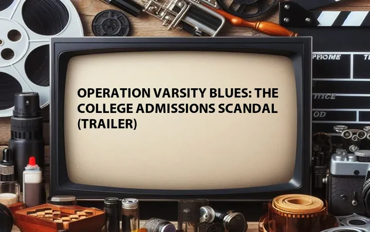 Operation Varsity Blues: The College Admissions Scandal (Trailer)