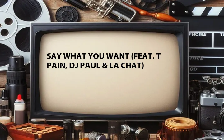 Say What You Want (Feat. T Pain, DJ Paul & La Chat)
