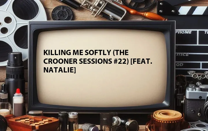 Killing Me Softly (The Crooner Sessions #22) [Feat. Natalie]
