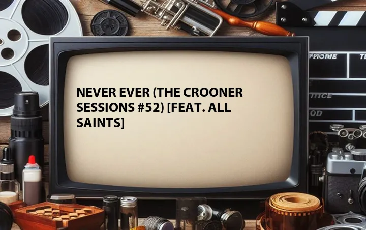 Never Ever (The Crooner Sessions #52) [Feat. All Saints]