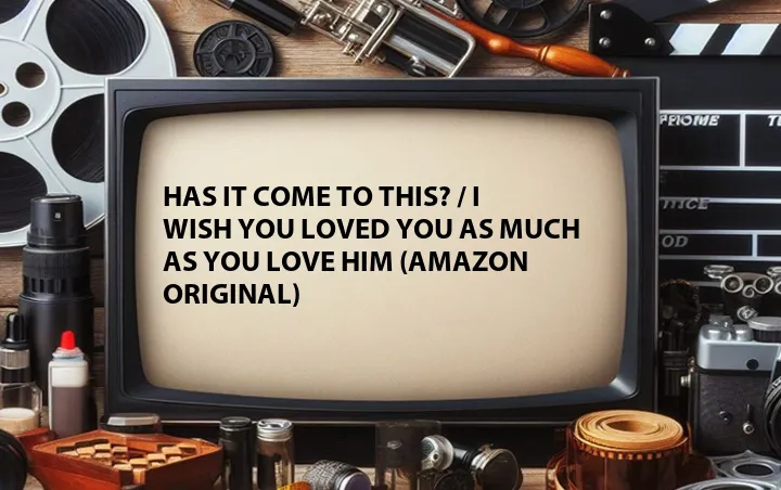 Has It Come to This? / I Wish You Loved You as Much as You Love Him (Amazon Original)