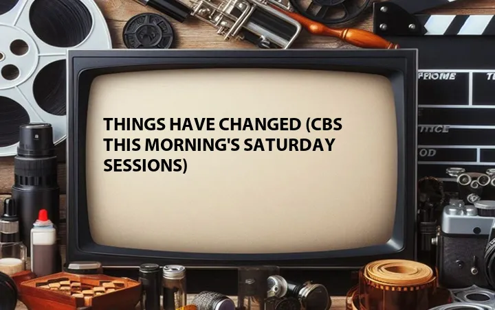 Things Have Changed (CBS This Morning's Saturday Sessions)
