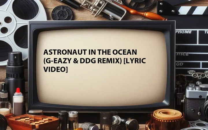Astronaut in the Ocean (G-Eazy & DDG Remix) [Lyric Video]